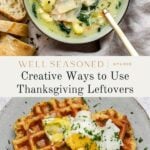 A bowl of creamy soup with gnocchi and spinach beside sliced bread, and a plate with savory waffles topped with a fried egg and white sauce; text reads Creative Ways to Use Thanksgiving Leftovers.