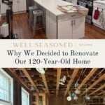 Split image: Top half shows a modern white kitchen with stainless steel appliances and center island. Bottom half reveals the same space gutted to studs and beams. Text overlay: “Why We Chose Home Renovation for Our 120-Year-Old Home.”.