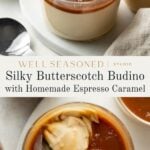 Individual glass cups filled with butterscotch budino topped with espresso caramel and whipped cream, one with a spoon scooping out a bite; Silky Butterscotch Budino with Homemade Espresso Caramel text overlay.