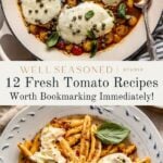 Overhead view of a skillet with melted mozzarella on tomatoes and capers, and a plate of pasta topped with burrata cheese and basil. Text reads: 12 Fresh Tomato Recipes Worth Bookmarking Immediately!.