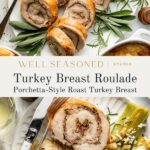 Sliced turkey breast roulade garnished with herbs on a platter, and served on a plate with potatoes, beans, and vegetables. Text overlay reads Turkey Breast Roulade Porchetta-Style Roast Turkey Breast..
